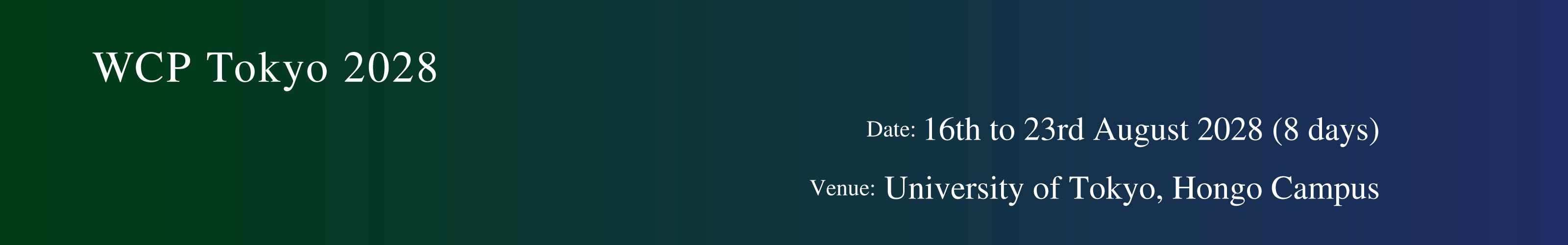 Date: 16th to 23rd August 2028 (8 days)
Venue: University of Tokyo, Hongo Campus
